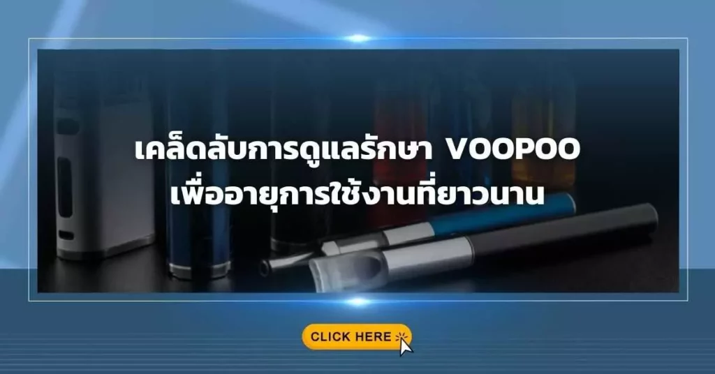 เคล็ดลับการดูแลรักษา Voopoo เพื่ออายุการใช้งานที่ยาวนาน